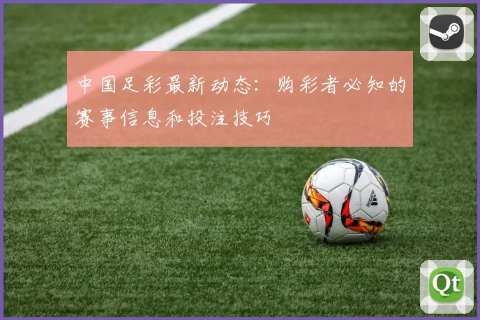 中国足彩最新动态：购彩者必知的赛事信息和投注技巧