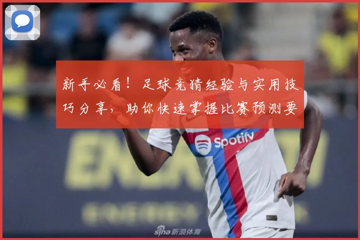 新手必看！足球竞猜经验与实用技巧分享，助你快速掌握比赛预测要点