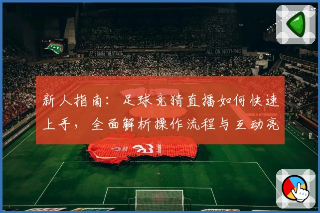 新人指南：足球竞猜直播如何快速上手，全面解析操作流程与互动亮点
