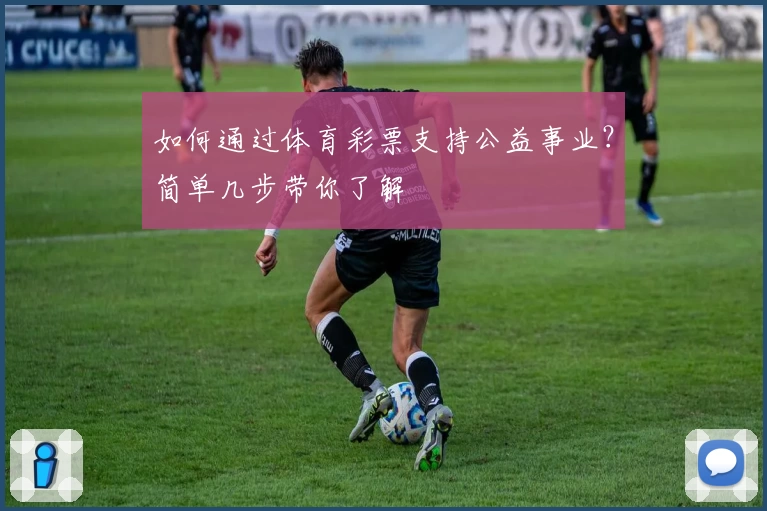如何通过体育彩票支持公益事业？简单几步带你了解